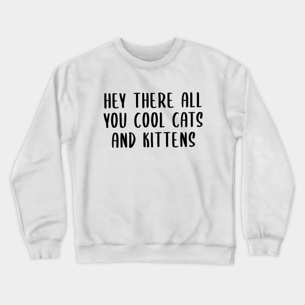 Hey There All You Cool Cats and Kittens Crewneck Sweatshirt by quoteee